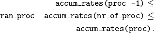 \texttt{accum\_rates(proc -1)} \le \\
\texttt{ran\_proc \* accum\_rates(nr\_of\_proc)} \le \\
\texttt{accum\_rates(proc)}.